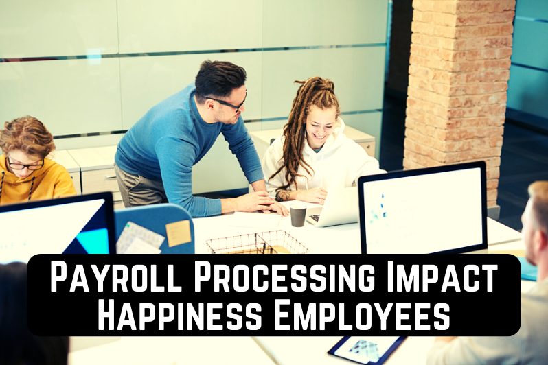 Payroll Processing of Businesses Impact Happiness of Employees