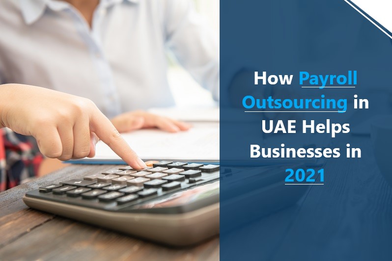 How Payroll Outsourcing in UAE Helps Businesses in 2021